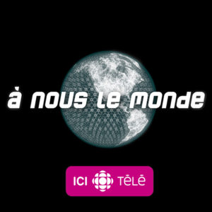 À nous le monde<br/> ICI Radio Canada